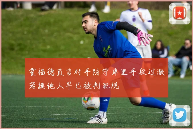 霍福德直言对手防守库里手段过激若换他人早已被判犯规
