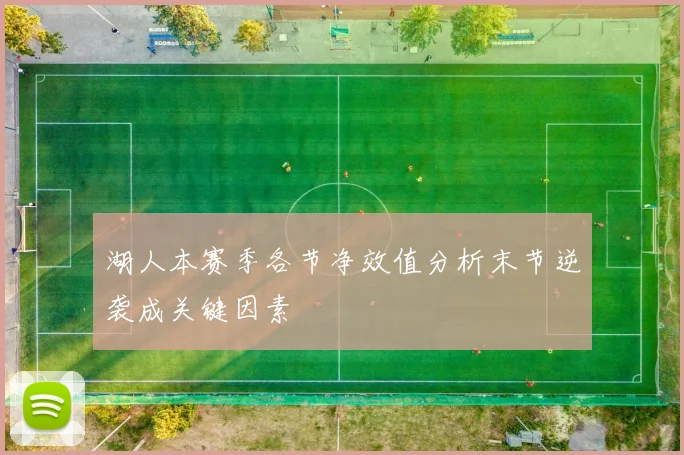湖人本赛季各节净效值分析末节逆袭成关键因素