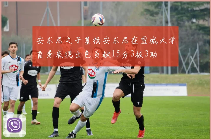 安东尼之子基扬安东尼在雪城大学首秀表现出色贡献15分3板3助